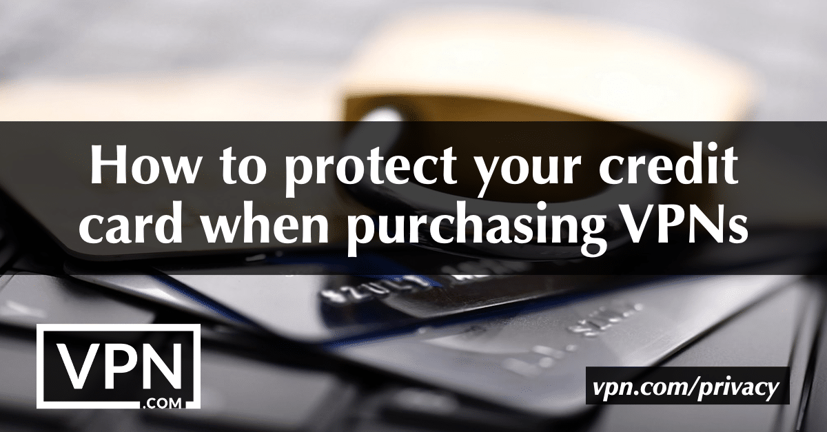 How to protect your credit card to purchase a VPN?