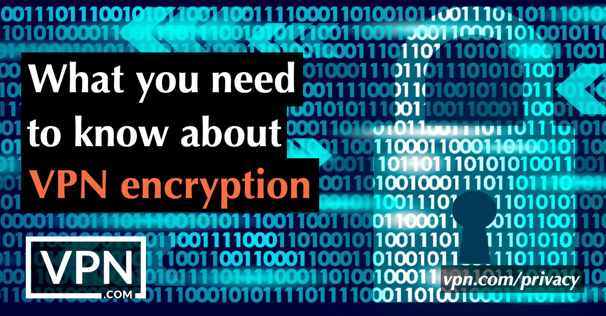What you need to know about VPN encryption