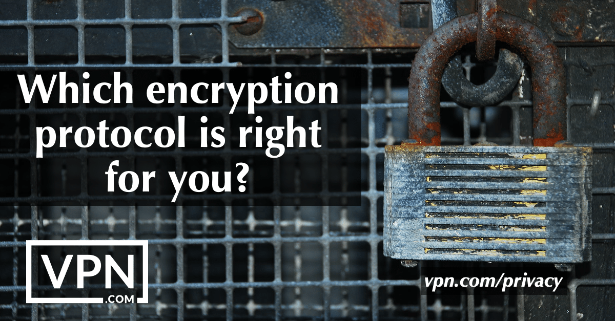 Quel est le protocole de cryptage qui vous convient le mieux ?