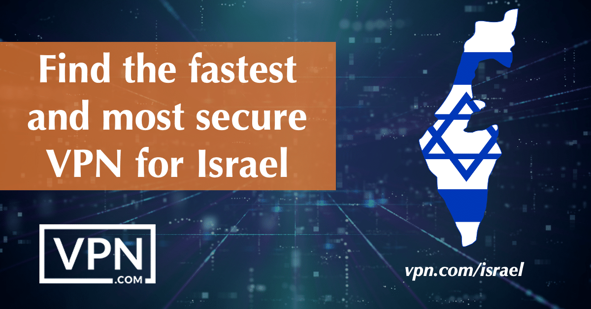 Encontre a VPN mais rápida e segura para Israel.