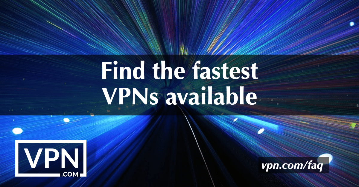 Find the fastest VPNs available