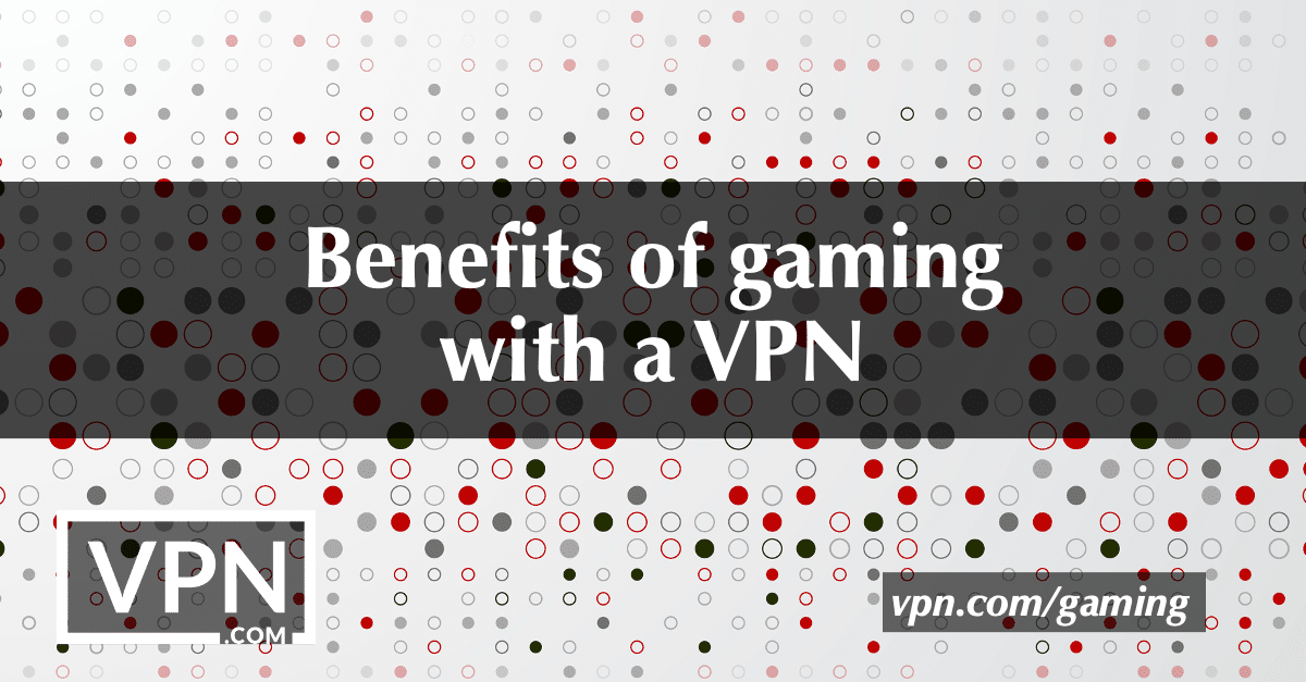 benefits of gaming with VPN