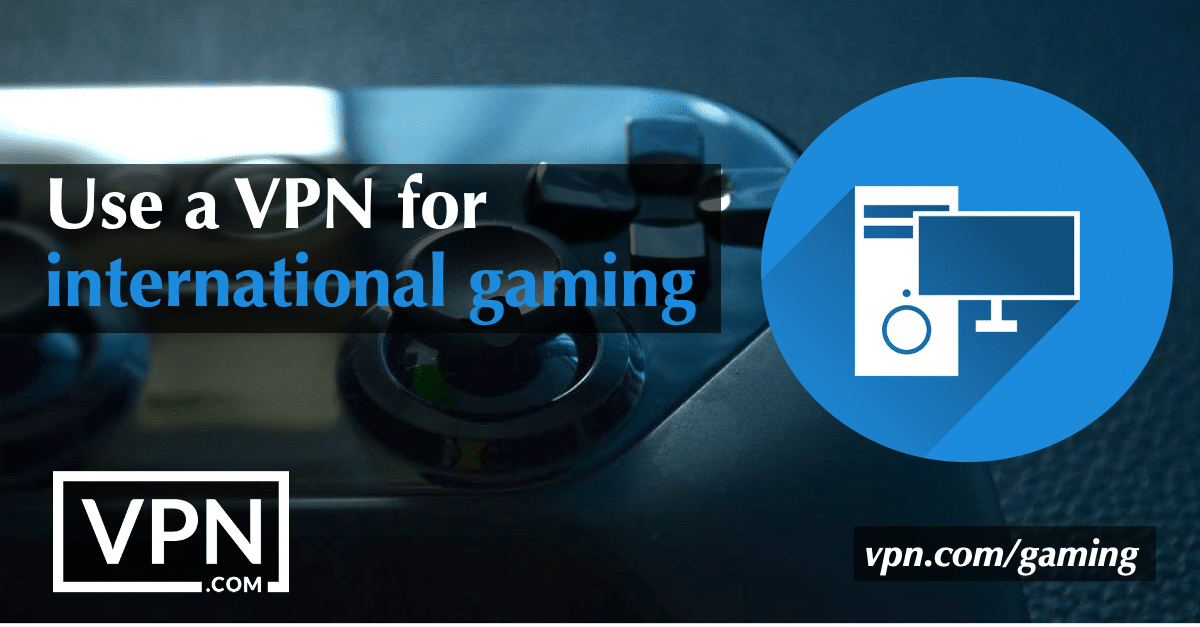 VPN izmantošana starptautisku spēļu spēlēšanai