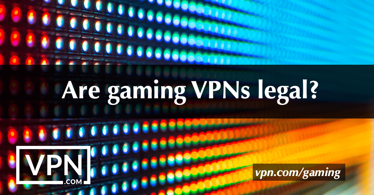 ¿Son legales las VPN para juegos?