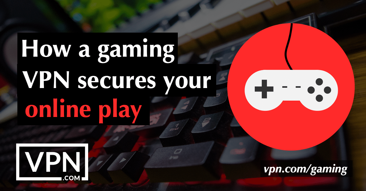 Comment un VPN de jeu sécurise votre jeu en ligne