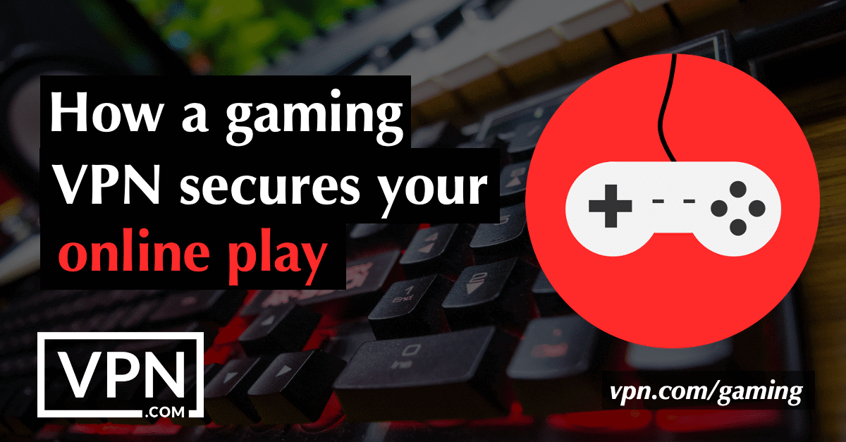 How a gaming VPN secure your online play