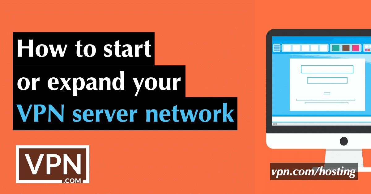 Kaip pradėti arba išplėsti VPN prieglobos serverių tinklą