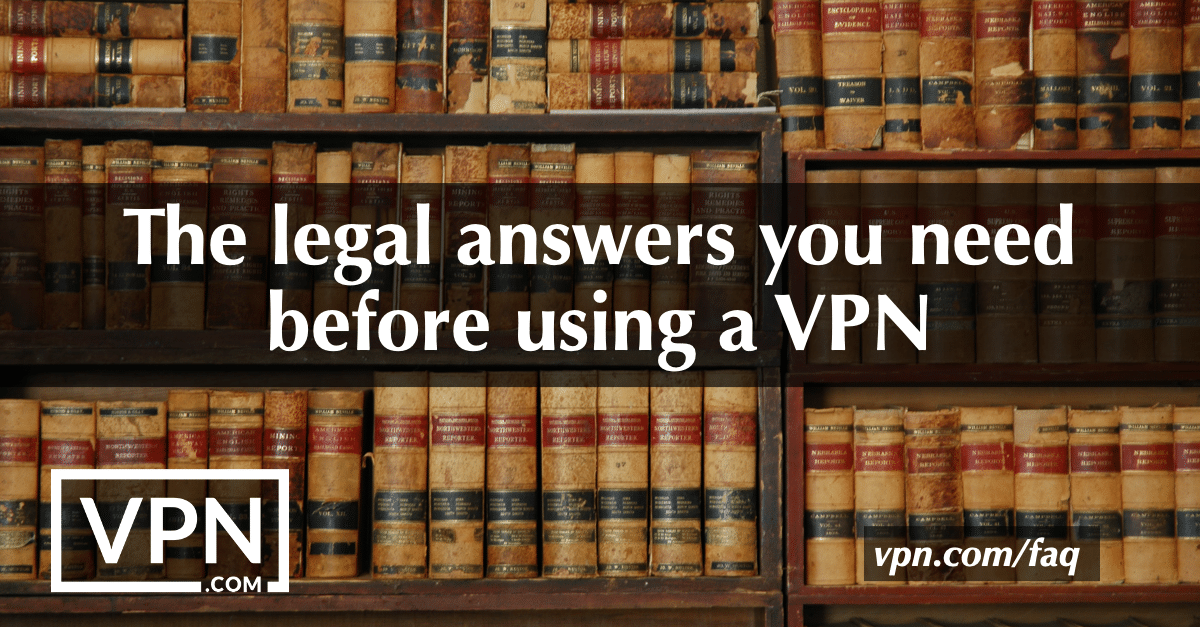 Õiguslikud vastused, mida vajate enne VPN-i kasutamist