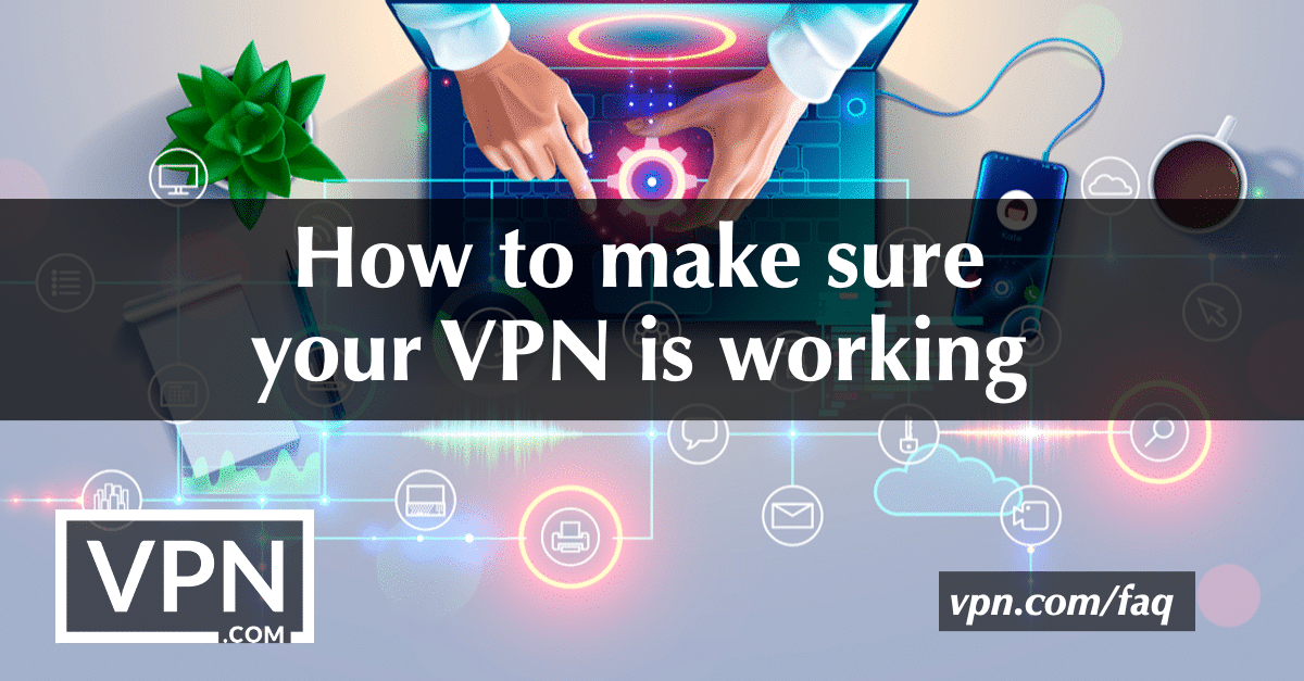 Sådan sikrer du dig, at din VPN fungerer