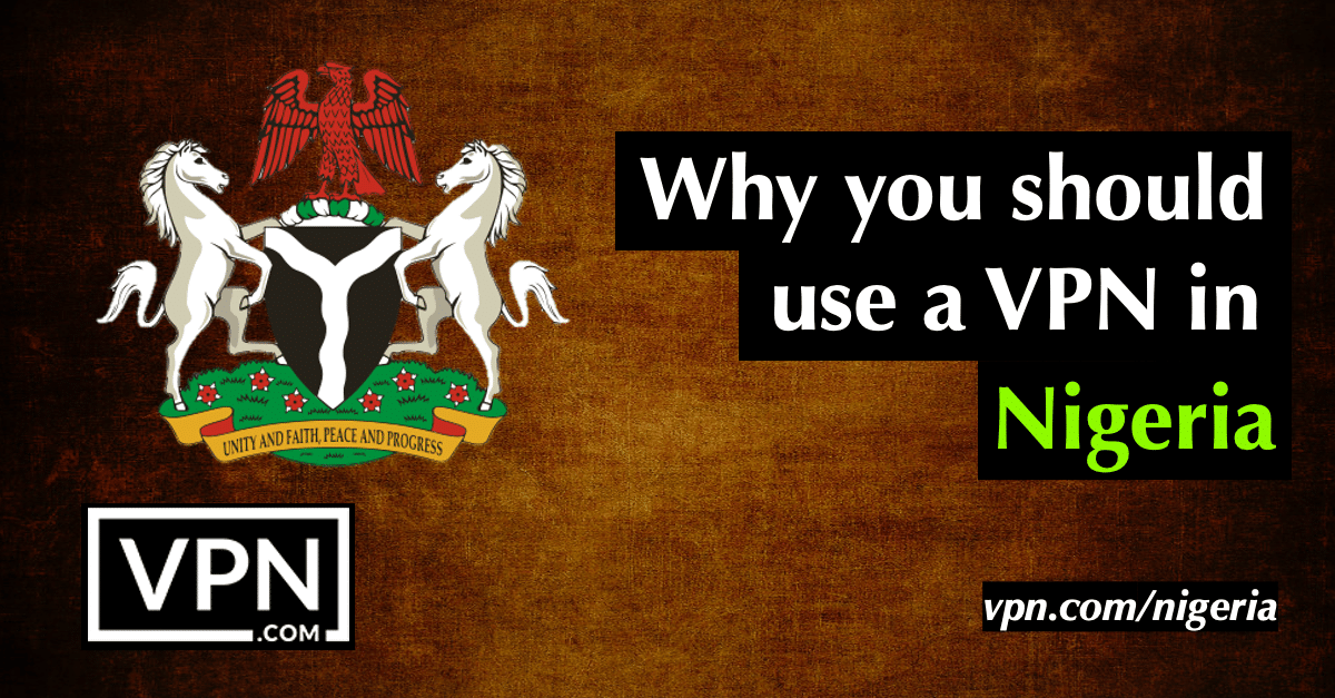Γιατί πρέπει να χρησιμοποιήσετε ένα VPN στη Νιγηρία.