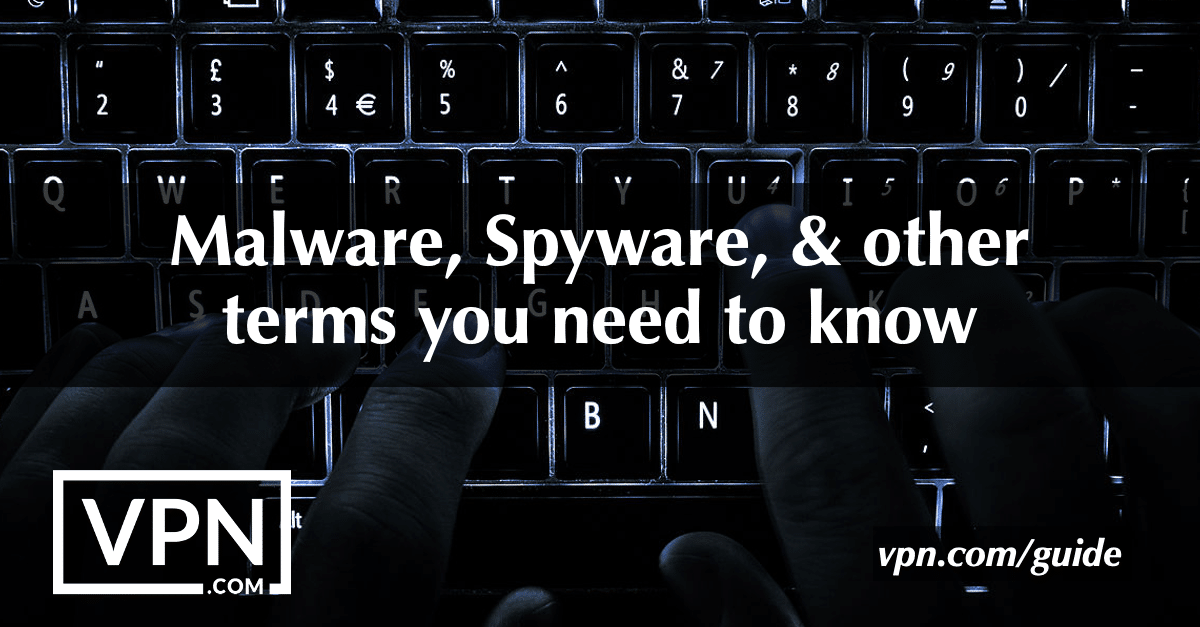 Malware, Spyware y otros términos que debes conocer