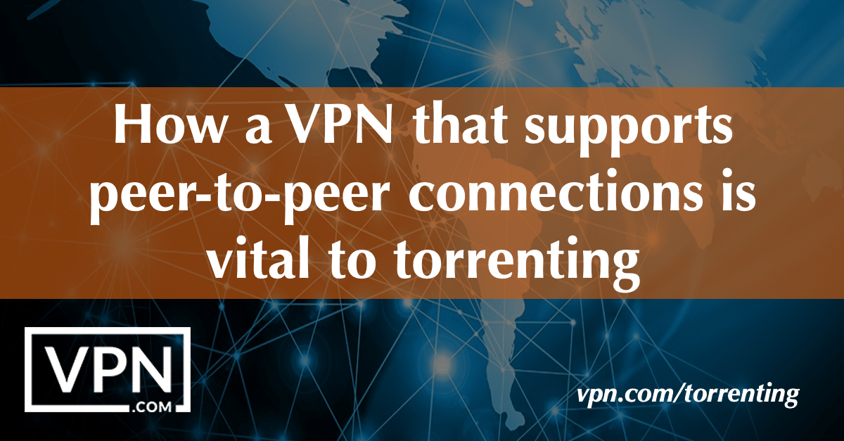 トレントには、ピアツーピア接続に対応したVPNが欠かせません。