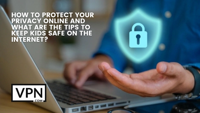 The text in the image says, how to protect your privacy online and what are the tips to keep kids safe on the internet