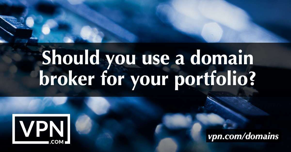 Should you use a domain broker for your portfolio