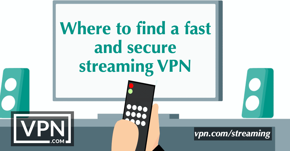 Dónde encontrar un rápido y seguro streaming VPN.