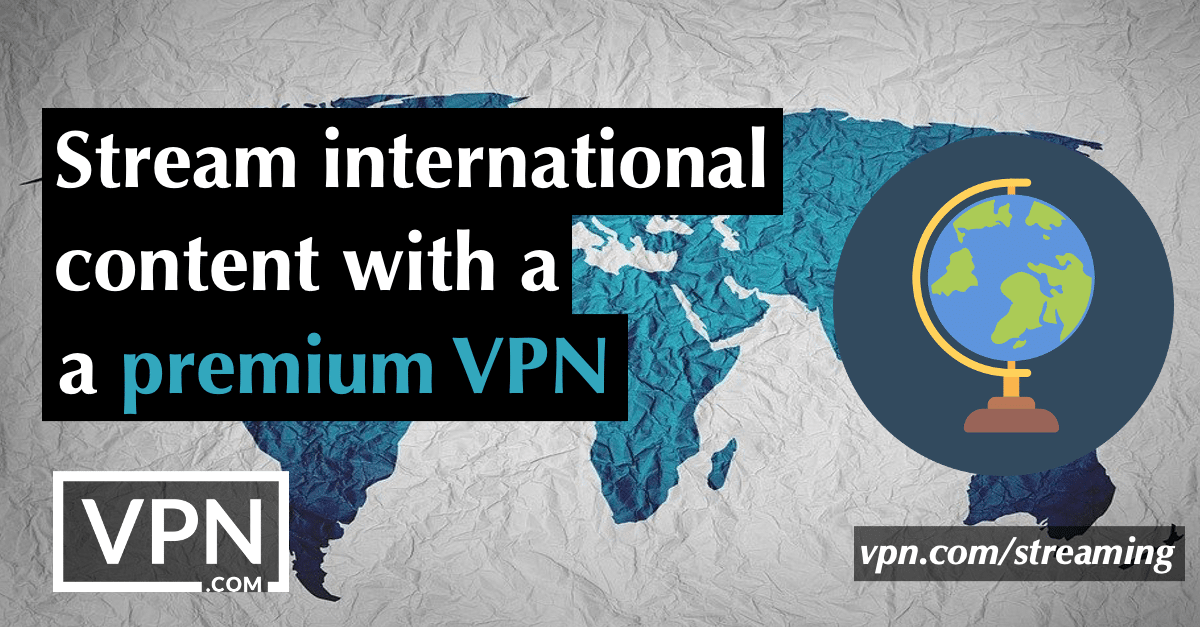 Transmiteți conținut internațional cu un VPN premium.