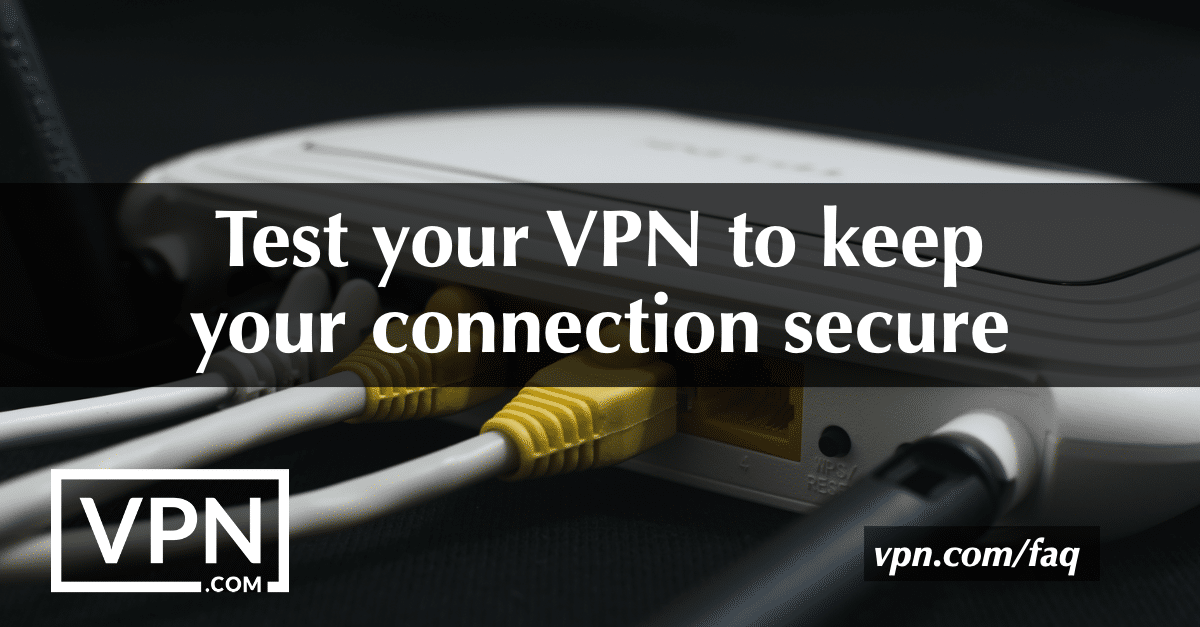 Test your VPN to keep your connection secure