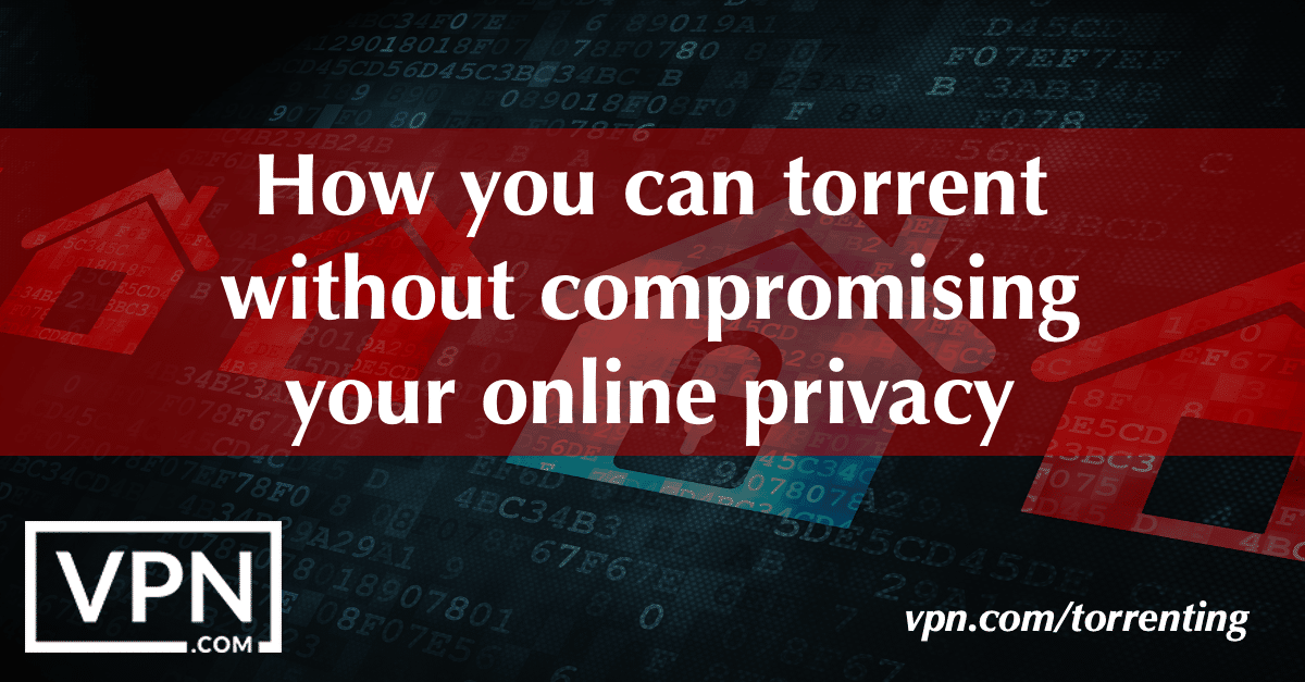 Hoe u kunt torren zonder uw online privacy in gevaar te brengen.