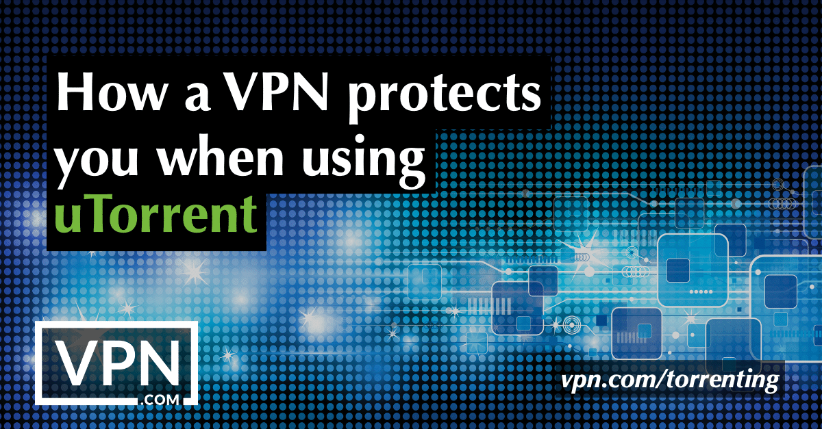 How a VPN protects you when using uTorrent