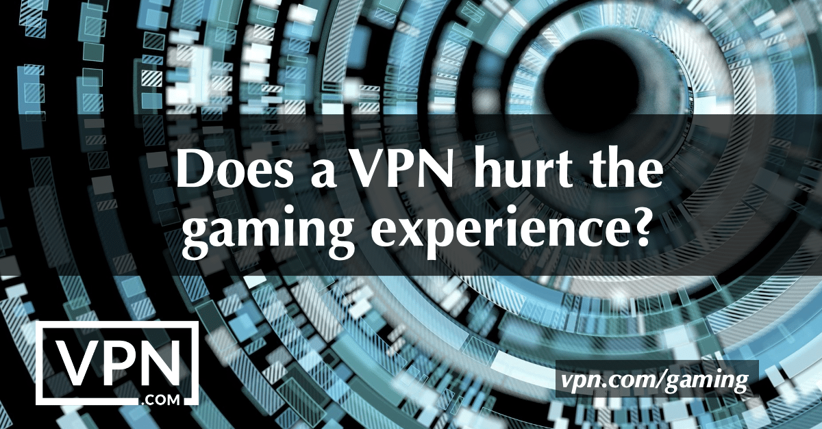 Does a VPN hurt the gaming experience