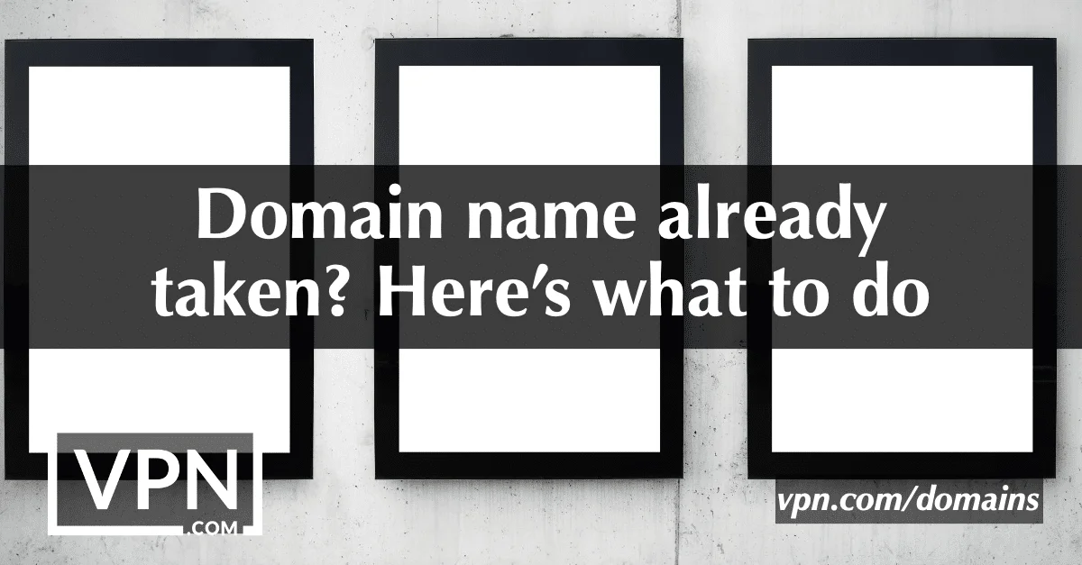 Domain name is already taken? Here's what to do