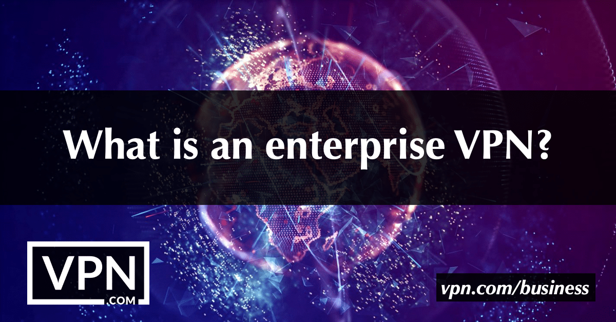 What is an enterprise VPN?