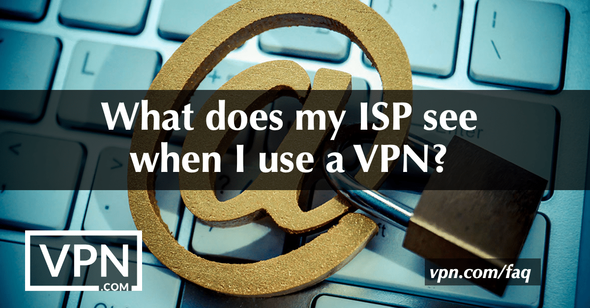Mida näeb minu Interneti-teenuse pakkuja, kui ma kasutan VPN-i?