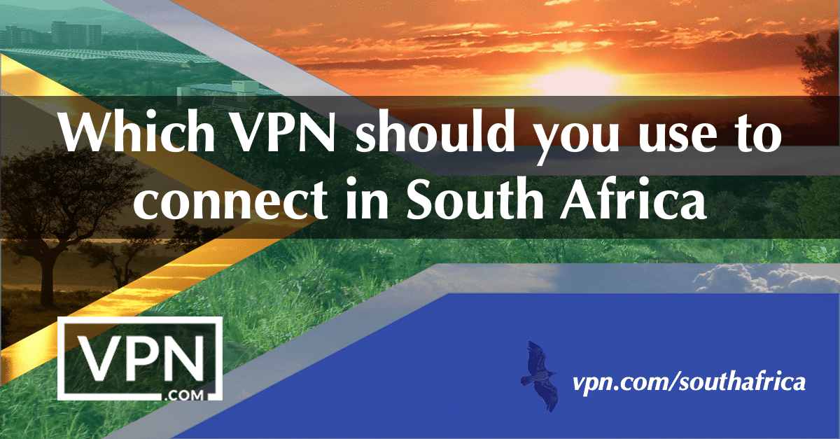 Welke VPN moet u gebruiken om verbinding te maken in Zuid Afrika