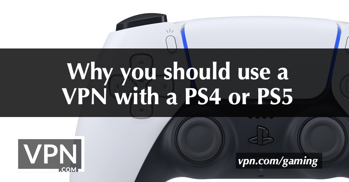 Why you should use a VPN with a PS4 or PS5